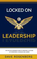 Locked on Leadership : The Tactical Business Guide to Creating a Culture of Courage, Caring, and Consistency 1734240903 Book Cover
