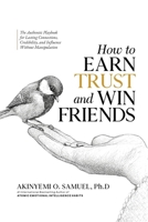 How to Earn Trust and Win Friends: The Authentic Playbook for Lasting Connections, Credibility, and Influence Without Manipulation 9786195183 Book Cover