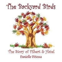 The Backyard Birds, The Story of Filbert & Hazel 0557696011 Book Cover