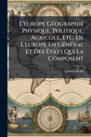 L'europe Géographie Physique, Politique, Agricole, Etc. De L'europe En Général Et Des États Qui La Composent 114903503X Book Cover