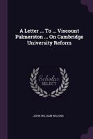A Letter ... To ... Viscount Palmerston ... On Cambridge University Reform 1378372573 Book Cover