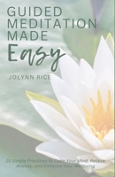 Guided Meditation Made Easy: 25 Simple Practices to Calm Your Mind, Relieve Anxiety, and Enhance Your Wellbeing B0DV3WXGSS Book Cover