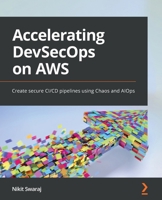 Accelerating DevSecOps on AWS: Create secure CI/CD pipelines using Chaos and AIOps 1803248602 Book Cover