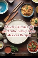 Abuela's Kitchen: 99 Authentic Family-Style Mexican Recipes B0CHKY9F3V Book Cover