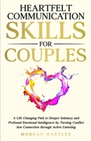 Heartfelt Communication Skills for Couples: A Life Changing Path to Deeper Intimacy and Profound Emotional Intelligence by Turning Conflict into Connection through Active Listening B0FRG2H7KX Book Cover