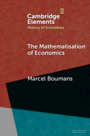 The Mathematisation of Economics: A Twentieth-Century History (Elements in History of Economics) 100956594X Book Cover