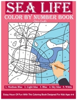 Sea Life Color By Number Book: Enjoy Hours Of Fun With This Coloring Book Made For Kids Ages 4-8 B08RZBGM9X Book Cover