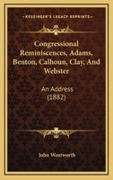 Congressional Reminiscences, Adams, Benton, Calhoun, Clay, And Webster: An Address 143681197X Book Cover