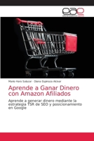 Aprende a Ganar Dinero con Amazon Afiliados: Aprende a generar dinero mediante la estrategia TSR de SEO y posicionamiento en Google 6203876232 Book Cover