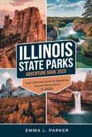 Illinois State Parks Adventure Book 2025: Your Ultimate Guide to Exploring Illinois' State Parks in 2025 B0F18MLX3Y Book Cover
