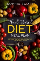 Plant Based Diet Meal Plan: A Beginner's Guide to Plant Based Nutrition for Weight Loss and for Healthy Mind with Easy and Whole Recipes 170747754X Book Cover