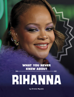 What You Never Knew about Rihanna (Behind the Scenes Biographies) B0DWF4DWRD Book Cover
