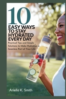10 EASY WAYS TO STAY HYDRATED EVERY DAY: Hydration Hacks B0F7FXCBPT Book Cover