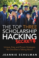 The Top Three Scholarship Hacking Secrets: Unique, Easy and Proven Strategies No One Else is Talking About 1483480631 Book Cover