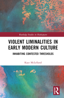 Violent Liminalities in Early Modern Culture: Inhabiting Contested Thresholds 036762088X Book Cover