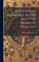 Absolution, Examined In The Light Of Primitive Practice 1022412949 Book Cover