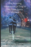 The Amazing Adventures of Troy in His Time-Space Machine: Episode One: Time-Lagger. B089M442CQ Book Cover