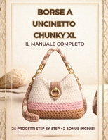 BORSE A UNCINETTO CHUNKY XL: 25 progetti step by step +2 bonus inclusi (Italian Edition) B0GN8JMV9S Book Cover