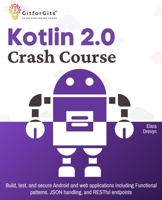 Kotlin 2.0 Crash Course: Build, test, and secure Android and web applications including Functional patterns, JSON handling, and RESTful endpoints 9349174596 Book Cover