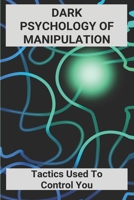 Dark Psychology Of Manipulation: Tactics Used To Control You: Dark Psychology Books B091WJGQ4V Book Cover
