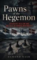 Pawns of the Hegemon: Offensiv Realism and the Fall of Nordic Neutrality 9199033658 Book Cover