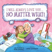 I Will Always Love You ... No Matter What! 1988783658 Book Cover