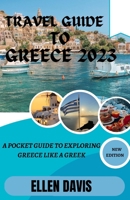 Travel Guide to Greece 2023: A pocket guide to exploring Greece like a Greek B0CDNGN9QY Book Cover