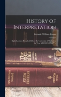 History of Interpretation: Eight Lectures Preached Before the University of Oxford in the Year MDCCCLXXXV .. 1016359608 Book Cover