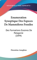 Enumeration Synoptique Des Especes De Mammiferes Fossiles: Des Formations Eocenes De Patagonie (1894) 1160776822 Book Cover