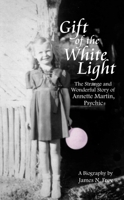 The Gift of the White Light: The Incredible Story of Annette Martin, America's Most Amazing Psychic 1884956793 Book Cover