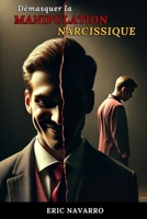 Démasquer la Manipulation Narcissique: Comment Reconnaître et Rompre le Cercle de la Toxicité Émotionnelle et des Relations Toxiques B0FQVC6L6D Book Cover