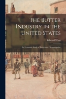 The Butter Industry in the United States: An Economic Study of Butter and Oleomargarine 1013296389 Book Cover