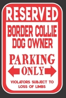 Reserved Border Collie Dog Owner Parking Only. Violators Subject To Loss Of Limbs: Blank Lined Notebook To Write In Funny Gift For Border Collie Dog Lovers 169893887X Book Cover