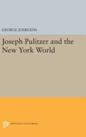 Joseph Pulitzer and the New York World. 0691623597 Book Cover