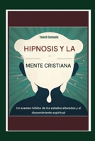 La hipnosis y la mente cristiana: Un examen bíblico de los estados alterados y el discernimiento espiritual (Spanish Edition) B0FL7NS3QV Book Cover