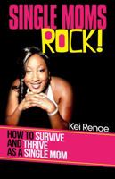 Single Moms Rock!: How to Survive and Thrive As a Single Mom 0615972284 Book Cover