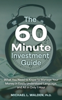 The 60 Minute Investment Guide: What You Need to Know to Manage Your Money in Easily Understood Language, and All in Only 1 Hour B0CP7X7LF6 Book Cover