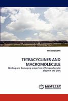 TETRACYCLINES AND MACROMOLECULE: Binding and Damaging properties of Tetracyclines to albumin and DNA 3844393226 Book Cover
