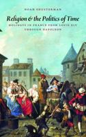 Religion and the Politics of Time: Holidays in France from Louis XIV Through Napoleon 0813217253 Book Cover