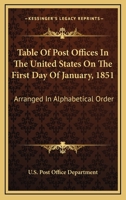 Table Of Post Offices In The United States On The First Day Of January, 1851: Arranged In Alphabetical Order 0548508313 Book Cover