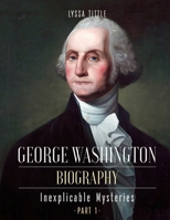 George Washington Biography: Inexplicable mysteries B08N3X65F2 Book Cover