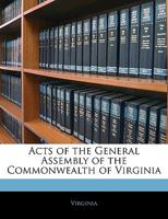 Acts Of The General Assembly Of The State Of Virginia 1145748627 Book Cover