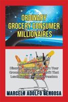 Ordinary Grocery Consumer Millionaires: Discover How You Can Turn Your Grocery Expenses into Profit That Leads You to Financial Freedom 1984543075 Book Cover
