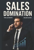 Sales Domination: The Ultimate Sales Guide: 25 Tactical Sales Lessons to Build Confidence, Attract Leads, and Win More Deals B0F74NQYQR Book Cover