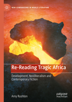 Re-Reading Tragic Africa: Development, Neoliberalism and Contemporary Fiction (New Comparisons in World Literature) 3031509544 Book Cover
