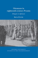 Ottomans in Eighteenth-Century Prussia: Delegates to Diplomats 1802078673 Book Cover