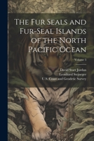 The Fur Seals and Fur-Seal Islands of the North Pacific Ocean; Volume 3 1021644471 Book Cover