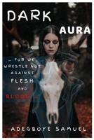DARK AURA: For We Wrestle not Against Flesh and Blood B08ZD4MS58 Book Cover