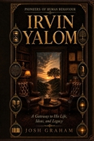 Irvin Yalom: A Gateway to His Life, Ideas, and Legacy (Pioneers of Human Behaviour) B0HFK9RPDD Book Cover