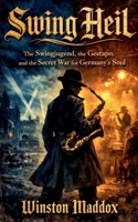 Swing Heil: The Swingjugend, the Gestapo, and the Secret War for Germany's Soul B0H9NVF2LH Book Cover